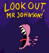 Look out, Mr Johnson! Look out, Mr Johnson!