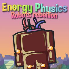 Energy Physics: Robots Rebellion Energy Physics: Robots Rebellion