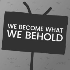 We Become What We Behold